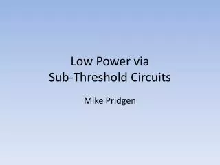 Low Power via Sub-Threshold Circuits