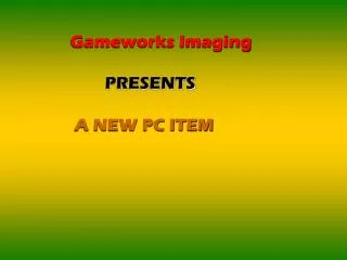 Gameworks Imaging PRESENTS A NEW PC ITEM