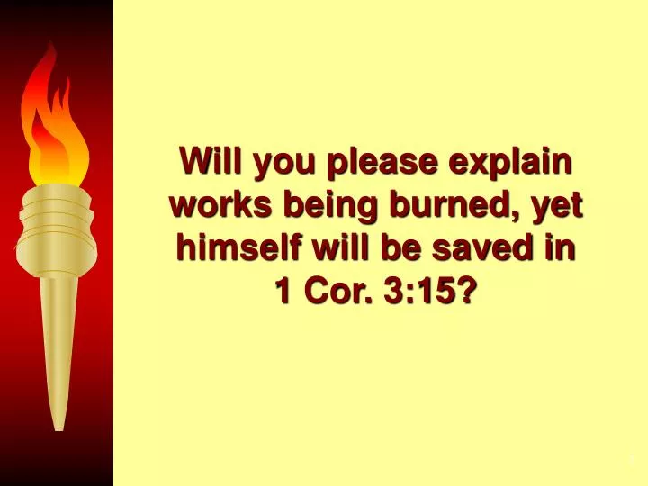 will you please explain works being burned yet himself will be saved in 1 cor 3 15