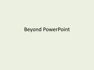 Beyond PowerPoint