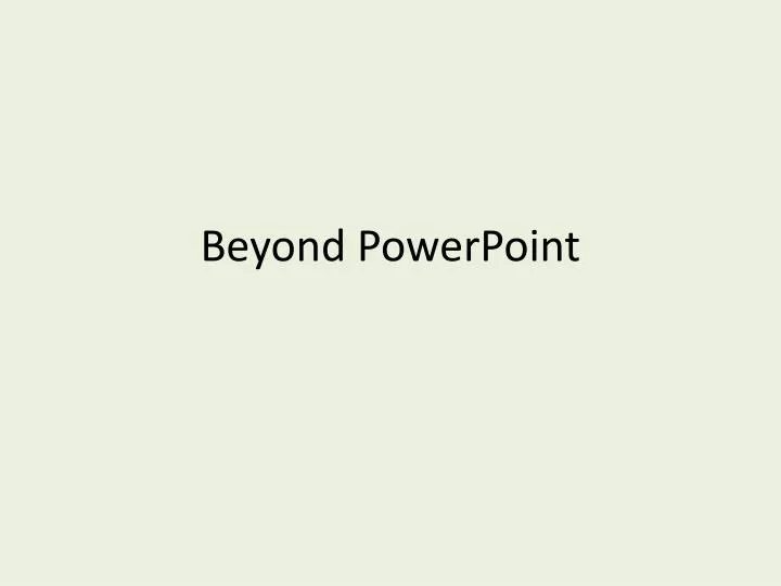 beyond powerpoint