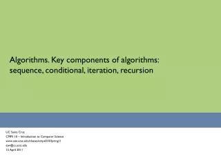 Algorithms. Key components of algorithms: sequence, conditional, iteration, recursion