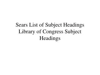 Sears List of Subject Headings Library of Congress Subject Headings