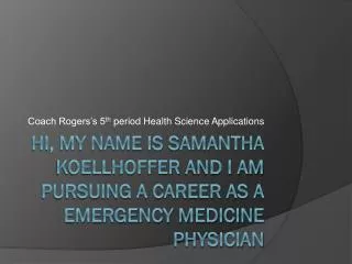 Hi, my name is Samantha Koellhoffer and I am pursuing a career as a Emergency Medicine Physician