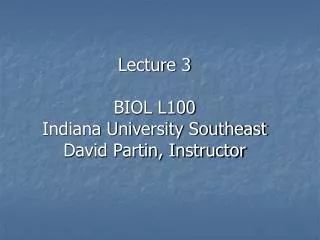 Lecture 3 BIOL L100 Indiana University Southeast David Partin, Instructor