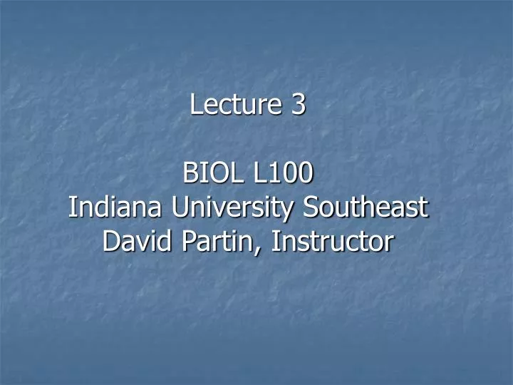 lecture 3 biol l100 indiana university southeast david partin instructor