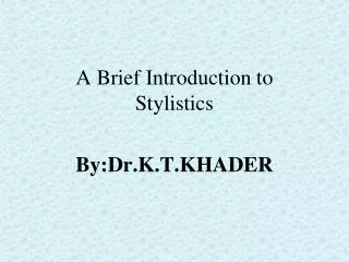 A Brief Introduction to Stylistics By:Dr.K.T.KHADER