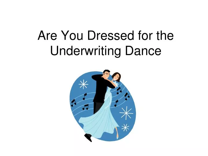 are you dressed for the underwriting dance