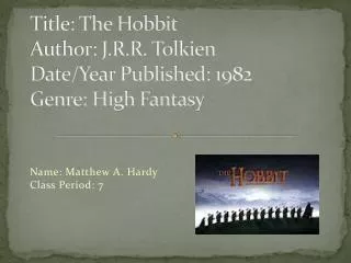 Title: The Hobbit Author: J.R.R. Tolkien Date/Year Published: 1982 Genre: High Fantasy