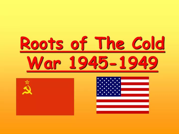 roots of the cold war 1945 1949