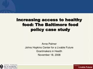 Increasing access to healthy food: The Baltimore food policy case study Anne Palmer