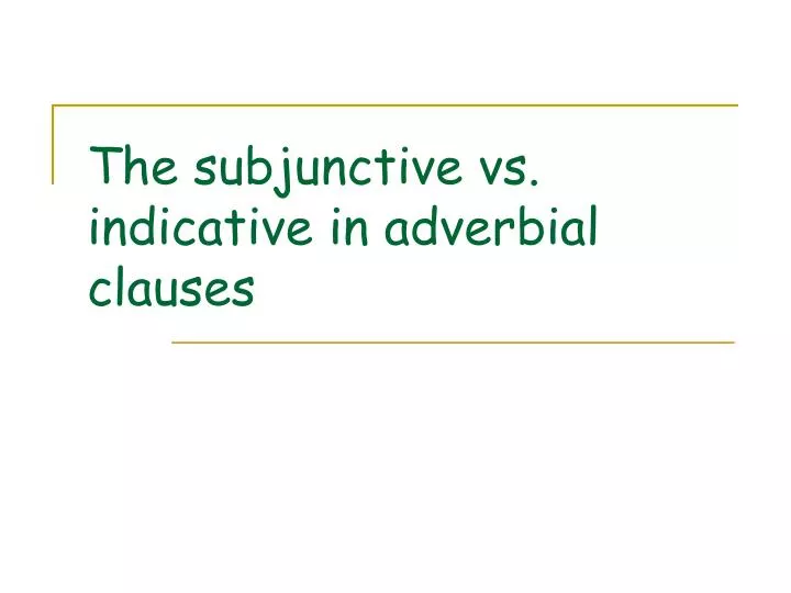 the subjunctive vs indicative in adverbial clauses