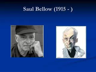 Saul Bellow (1915 - )