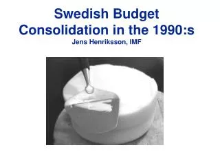 Swedish Budget Consolidation in the 1990 :s Jens Henriksson, IMF