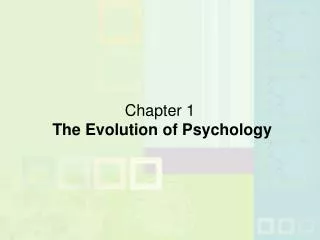 Chapter 1 The Evolution of Psychology