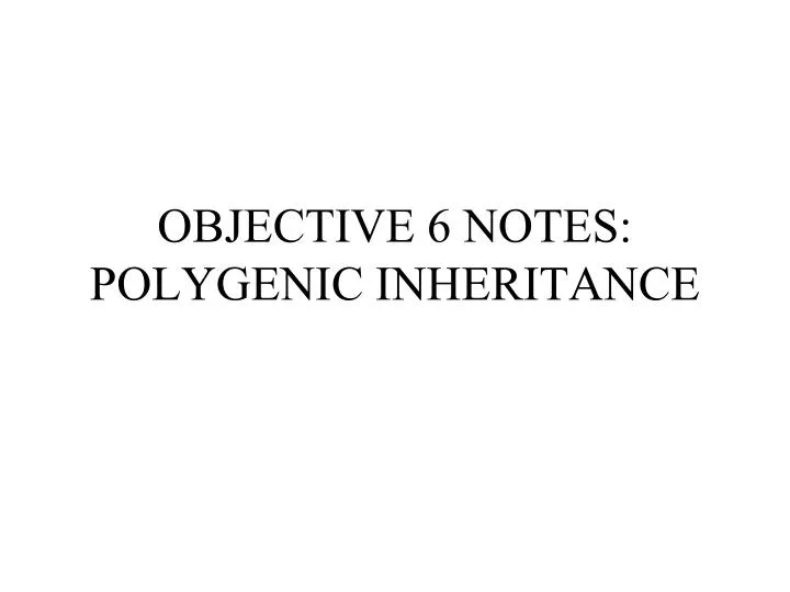 objective 6 notes polygenic inheritance