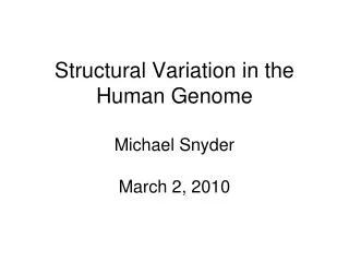 Structural Variation in the Human Genome Michael Snyder March 2, 2010