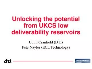 Unlocking the potential from UKCS low deliverability reservoirs Colin Cranfield (DTI)