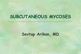SUBCUTANEOUS MYCOSES Sevtap Arikan, MD