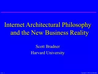 Internet Architectural Philosophy and the New Business Reality Scott Bradner Harvard University
