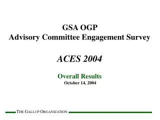 GSA OGP Advisory Committee Engagement Survey ACES 2004 Overall Results October 14, 2004