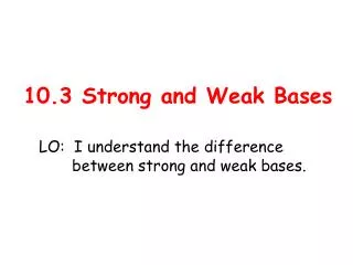 10 3 strong and weak bases