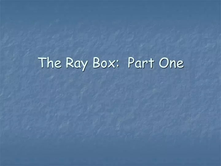 the ray box part one