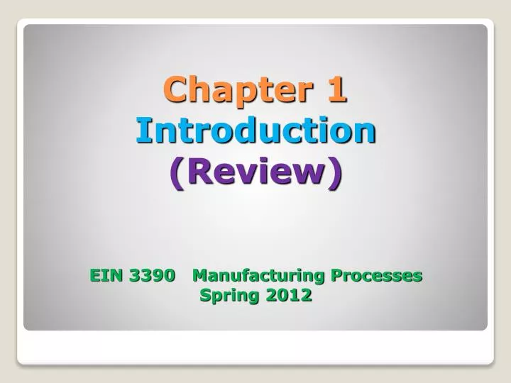 chapter 1 introduction review ein 3390 manufacturing processes spring 2012