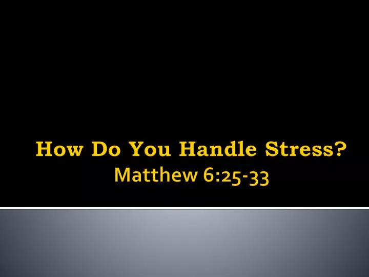 how do you handle stress matthew 6 25 33