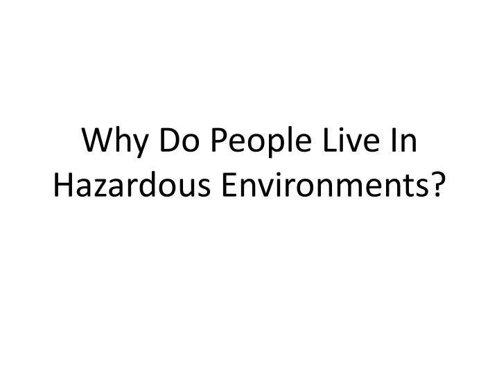 why do people live in hazardous environments