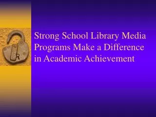 Strong School Library Media Programs Make a Difference in Academic Achievement