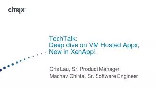 TechTalk : Deep dive on VM Hosted Apps , New in XenApp!