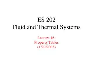 ES 202 Fluid and Thermal Systems Lecture 16: Property Tables (1/20/2003)