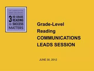 Grade-Level Reading COMMUNICATIONS LEADS SESSION