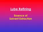 Lube Refining Essence of Solvent Extraction - slide 1