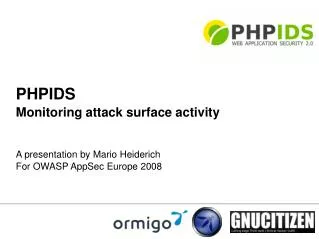 PHPIDS Monitoring attack surface activity A presentation by Mario Heiderich