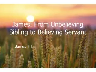 James: From Unbelieving Sibling to Believing Servant