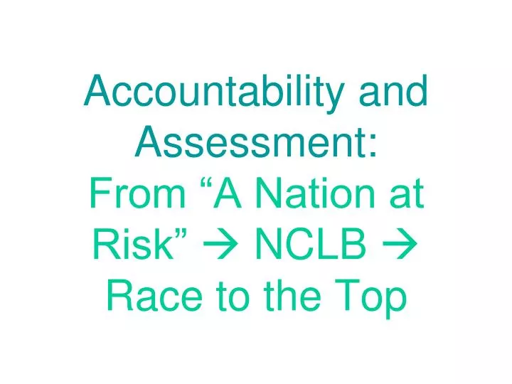 accountability and assessment from a nation at risk nclb race to the top