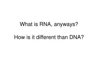 What is RNA, anyways? How is it different than DNA?