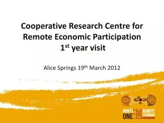 Cooperative Research Centre for Remote Economic Participation 1 st year visit