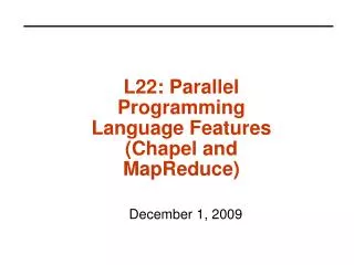 L22: Parallel Programming Language Features (Chapel and MapReduce)