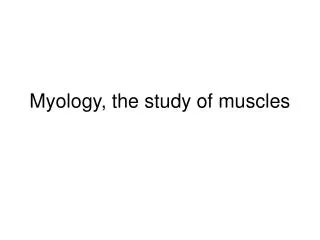 Myology, the study of muscles