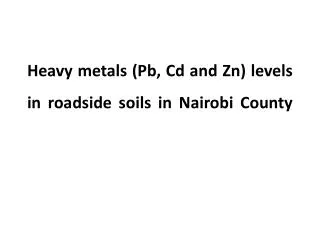 Heavy metals ( Pb , Cd and Zn) levels in roadside soils in Nairobi County