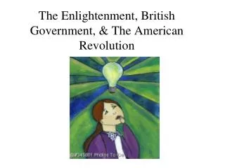 The Enlightenment, British Government, &amp; The American Revolution