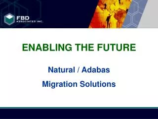 ENABLING THE FUTURE Natural / Adabas Migration Solutions