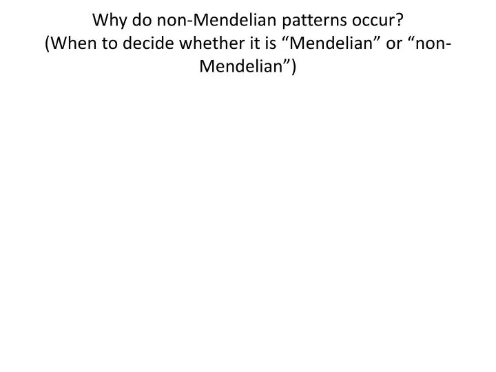 why do non mendelian patterns occur when to decide whether it is mendelian or non mendelian