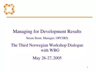 Managing for Development Results Susan Stout, Manager, OPCSRX