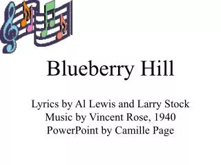 I found my thrill on Blueberry Hill. On Blueberry Hill where I found you.