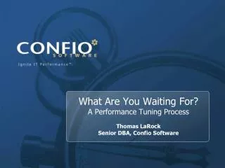 What Are You Waiting For? A Performance Tuning Process Thomas LaRock Senior DBA, Confio Software