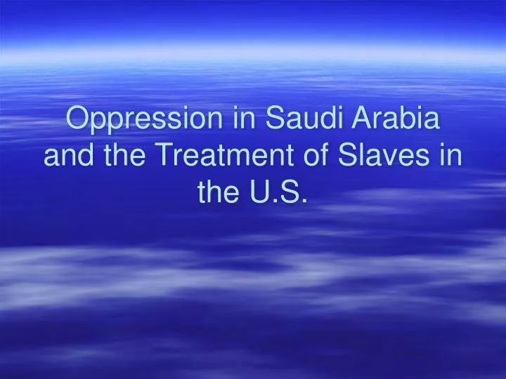 oppression in saudi arabia and the treatment of slaves in the u s